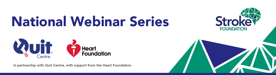 National Webinar Series. Stroke Foundation in partnership with Quit Centre, with support from the Heart Foundation